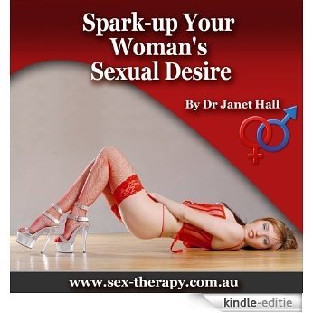 Spark-up Your Woman's Sexual Desire: Maximise Your Chances For Amazing Sex - Dr Janet Halls - You Can Have Sensational Sex Series (English Edition) [Kindle-editie]