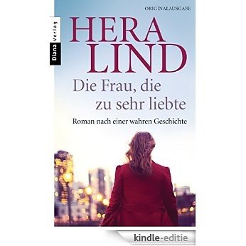 Die Frau, die zu sehr liebte: Roman nach einer wahren Geschichte (German Edition) [Kindle-editie]