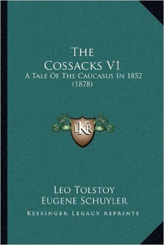 The Cossacks V1 the Cossacks V1: A Tale of the Caucasus in 1852 (1878) a Tale of the Caucasus in 1852 (1878)