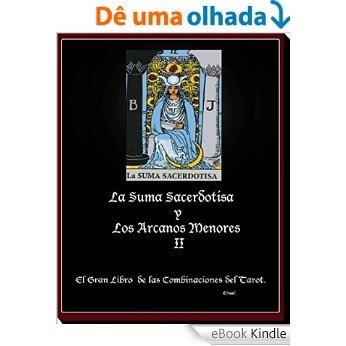 Los secretos de La Suma Sacerdotisa.: La Suma Sacerdotisa y los arcanos menores. (El Gran Libro de las Combinaciones del Tarot II nº 2) (Spanish Edition) [eBook Kindle]