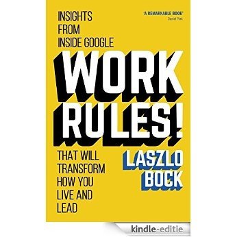 Work Rules!: Insights from Inside Google That Will Transform How You Live and Lead (English Edition) [Kindle-editie]