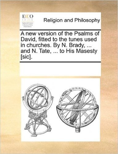 A New Version of the Psalms of David, Fitted to the Tunes Used in Churches. by N. Brady, ... and N. Tate, ... to His Masesty [Sic]. baixar