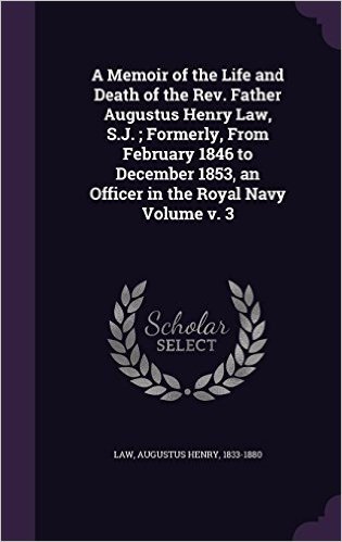 A Memoir of the Life and Death of the REV. Father Augustus Henry Law, S.J.; Formerly, from February 1846 to December 1853, an Officer in the Royal Navy Volume V. 3