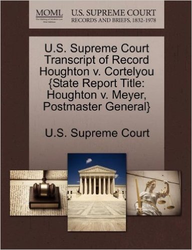 U.S. Supreme Court Transcript of Record Houghton V. Cortelyou {State Report Title: Houghton V. Meyer, Postmaster General}