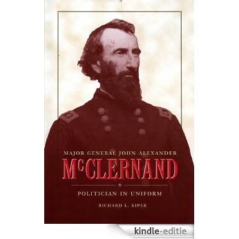 Major General John Alexander McClernand: Politican in Uniform: Politician in Uniform (History Book Club Selection) [Kindle-editie]