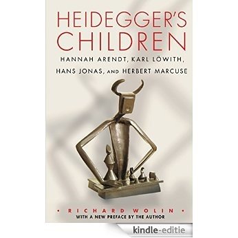 Heidegger's Children: Hannah Arendt, Karl Lowith, Hans Jonas, and Herbert Marcuse [Kindle-editie]