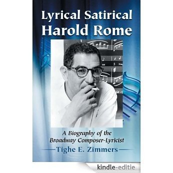 Lyrical Satirical Harold Rome: A Biography of the Broadway Composer-Lyricist [Kindle-editie]