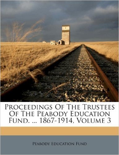 Proceedings of the Trustees of the Peabody Education Fund. ... 1867-1914, Volume 3