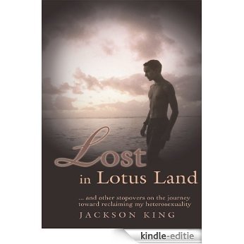 Lost in Lotus Land: ...and other stopovers on the journey toward reclaiming my heterosexuality (English Edition) [Kindle-editie]