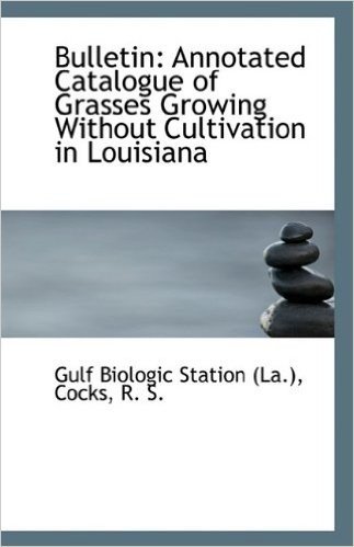 Bulletin: Annotated Catalogue of Grasses Growing Without Cultivation in Louisiana