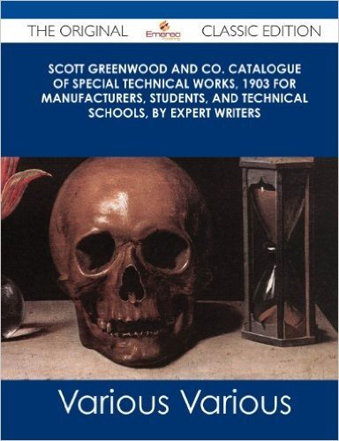 Scott Greenwood and Co. Catalogue of Special Technical Works, 1903 for Manufacturers, Students, and Technical Schools, by Expert Writers - The Origina