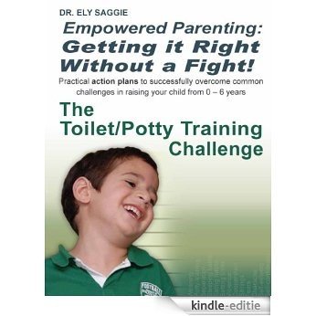 Empowered Parenting: Getting it Right Without a Fight! The Toilet/Potty Training Challenge (English Edition) [Kindle-editie]