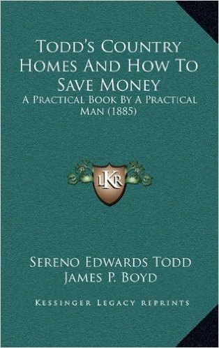 Todd's Country Homes and How to Save Money: A Practical Book by a Practical Man (1885)