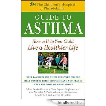 The Children's Hospital of Philadelphia Guide to Asthma: How to Help Your Child Live a Healthier Life [Kindle-editie]