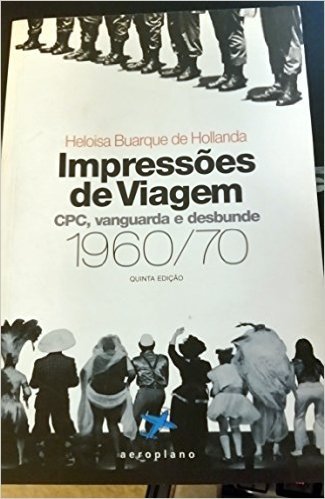 Impressões de Viagem. CPC, Vanguarda e Desbunde 1960/70
