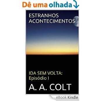 ESTRANHOS ACONTECIMENTOS (IDA SEM VOLTA - Episódio I) [eBook Kindle]
