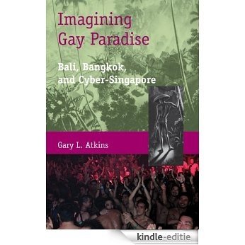 Imagining Gay Paradise: Bali, Bangkok, and Cyber-Singapore (English Edition) [Kindle-editie]