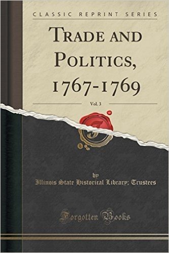 Trade and Politics, 1767-1769, Vol. 3 (Classic Reprint)