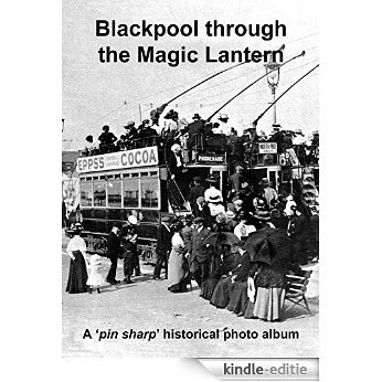 Blackpool through the Magic Lantern: A 'pin sharp' historical photo album (English Edition) [Kindle-editie]
