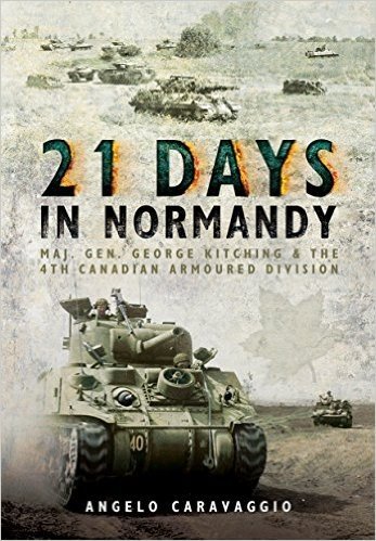 Twenty-One Days in Normandy: Maj. GE. George Kitching and the 4th Canadian Armoured Division