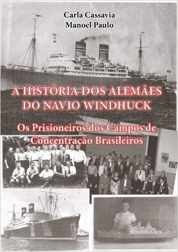 A História dos Alemães do Navio Windhuck: Os prisioneiros dos Campos de Concentração Brasileiros