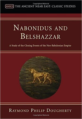Nabonidus and Belshazzar: A Study of the Closing Events of the Neo-Babylonian Empire