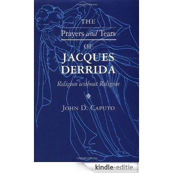The Prayers and Tears of Jacques Derrida: Religion without Religion (Indiana Series in the Philosophy of Religion) [Kindle-editie]