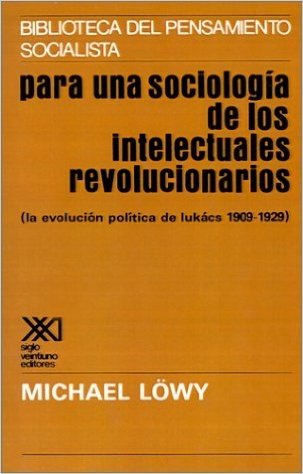 Para una Sociologia de los Intelectuales Revolucionarios: La Evolucion Politica de Lukacs 1909-1929