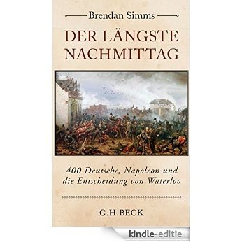 Der längste Nachmittag: 400 Deutsche, Napoleon und die Entscheidung von Waterloo [Kindle-editie] beoordelingen