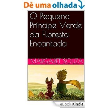 O Pequeno Príncipe Verde da Floresta Encantada [eBook Kindle]