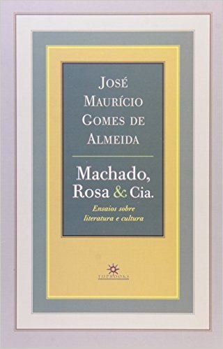 Machado, Rosa e Cia. Ensaios Sobre Literatura e Cultura