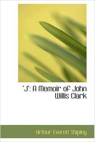 J: A Memoir of John Willis Clark""