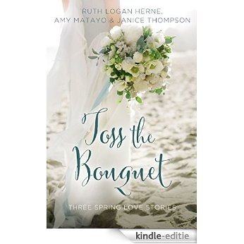 Toss the Bouquet: Three Spring Love Stories (A Year of Weddings Novella) [Kindle-editie]