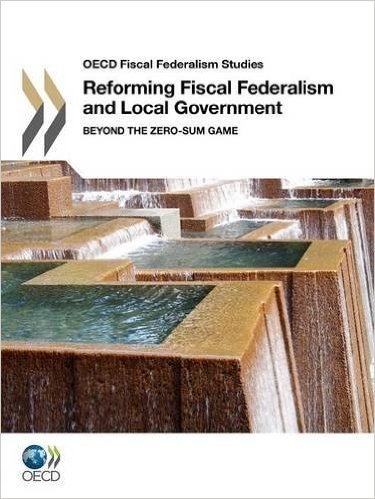 OECD Fiscal Federalism Studies Reforming Fiscal Federalism and Local Government: Beyond the Zero-Sum Game