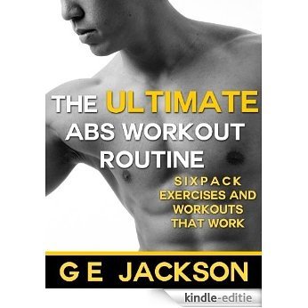 The Ultimate Abs Workout Routine - Sixpack Exercises and Workouts That Work (English Edition) [Kindle-editie]