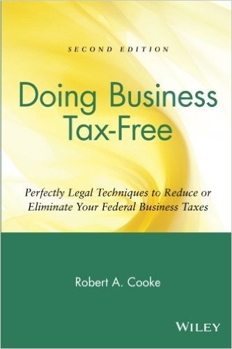 Doing Business Tax-Free: Perfectly Legal Techniques to Reduce or Eliminate Your Federal Business Taxes