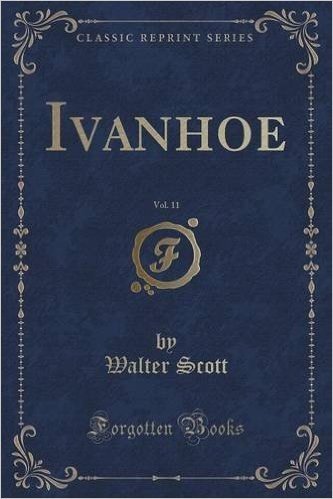 Ivanhoe, Vol. 11 (Classic Reprint)