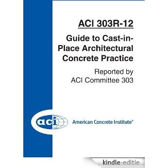 ACI 303R-12: Guide to Cast-in-Place Architectural Concrete Practice (English Edition) [Kindle-editie]