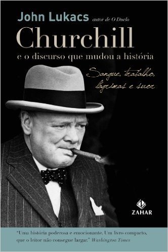 Churchill E O Discurso Que Mudou A História. Sangue, Trabalho, Lágrimas E Suor