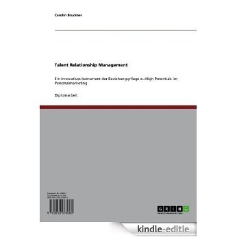 Talent Relationship Management: Ein innovatives Instrument der Beziehungspflege zu High Potentials im Personalmarketing [Kindle-editie]