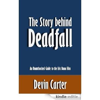The Story behind Deadfall: An Unauthorized Guide to the Eric Bana Film [Article] (English Edition) [Kindle-editie]