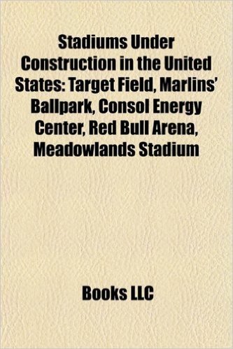 Stadiums Under Construction in the United States: Target Field, Marlins' Ballpark, Consol Energy Center, Red Bull Arena, Meadowlands Stadium