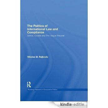 The Politics of International Law and Compliance: Serbia, Croatia and The Hague Tribunal (Routledge Research in Comparative Politics) [Kindle-editie]