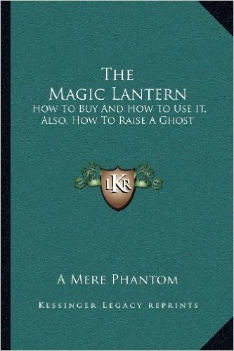 The Magic Lantern: How to Buy and How to Use It, Also, How to Raise a Ghost baixar