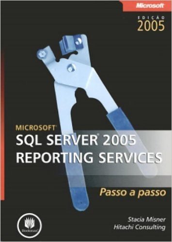 Microsoft SQL Server 2005 Reporting Services. Passo a Passo