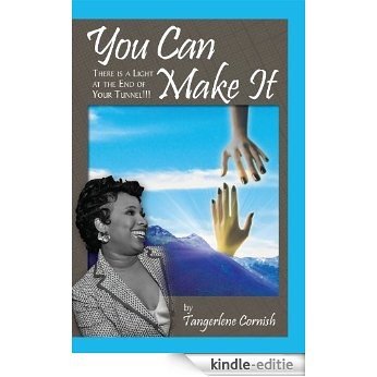 You Can Make It!!!: There is a Light at the End of YOur Tunnel!!! (English Edition) [Kindle-editie]