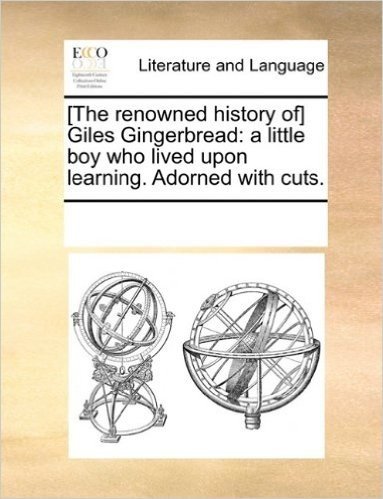 [The Renowned History Of] Giles Gingerbread: A Little Boy Who Lived Upon Learning. Adorned with Cuts. baixar
