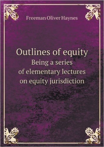 Outlines of Equity Being a Series of Elementary Lectures on Equity Jurisdiction