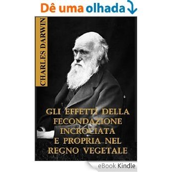 Gli effetti della fecondazione incrociata e propria nel regno vegetale (Italian Edition) [eBook Kindle]