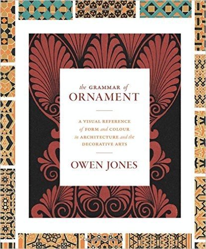 The Grammar of Ornament: A Visual Reference of Form & Colour in Architecture and the Decorative Arts